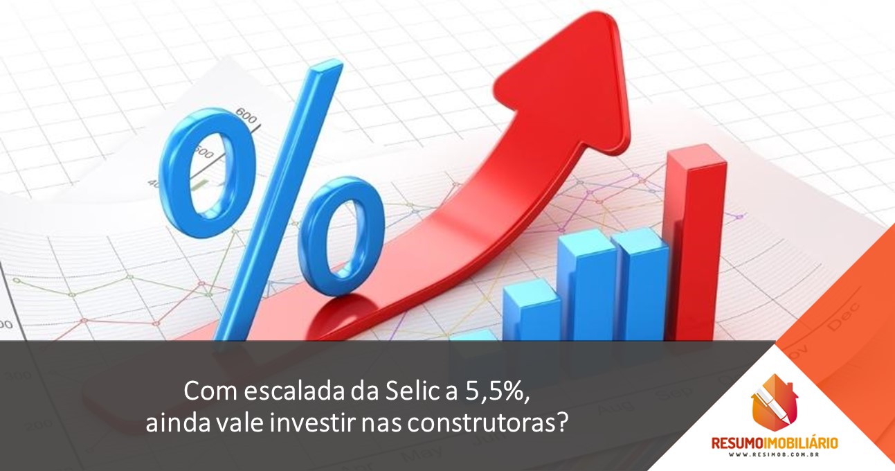 Com escalada da Selic a 5,5%, ainda vale investir nas construtoras?