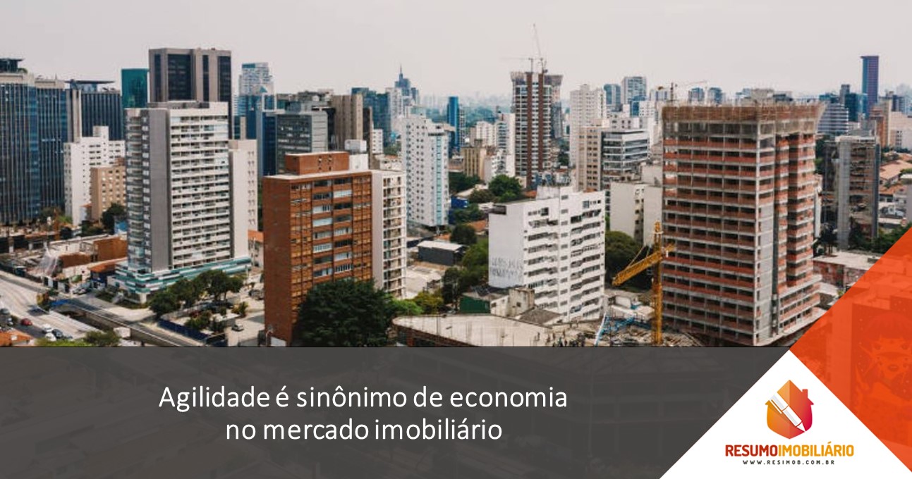 Agilidade é sinônimo de economia no mercado imobiliário