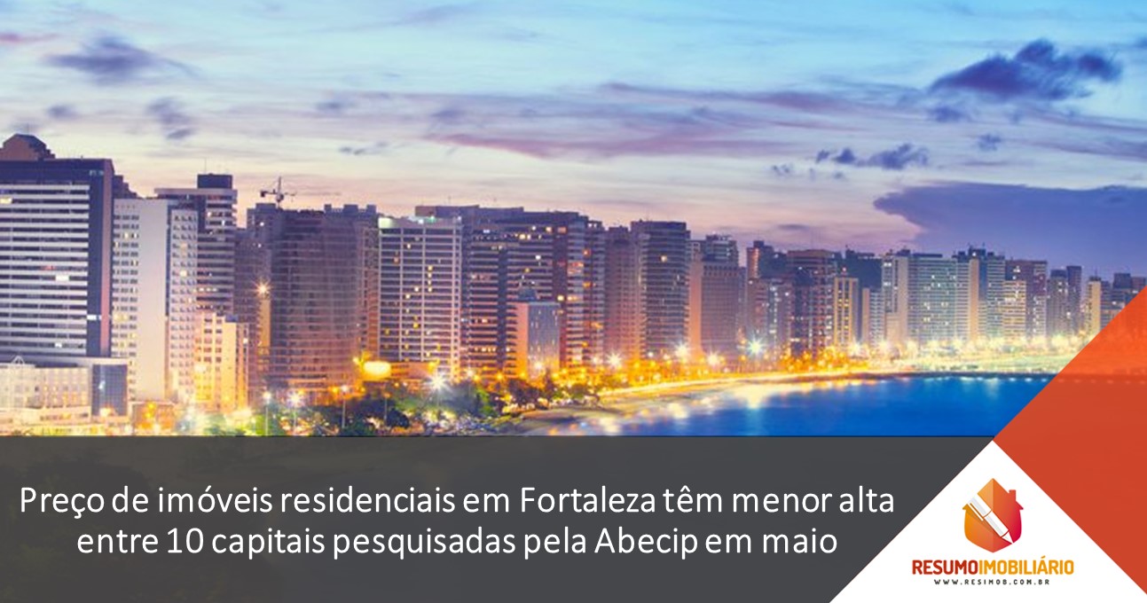Preço de imóveis residenciais em Fortaleza têm menor alta entre 10 capitais pesquisadas pela Abecip em maio